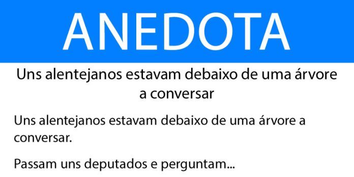 Anedota Uns alentejanos estavam debaixo de uma árvore a conversar