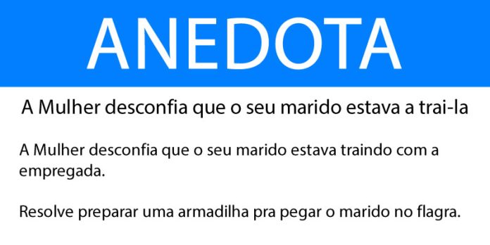 Anedota A Mulher desconfia que o seu marido estava a trai-la