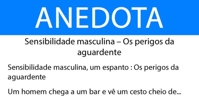 Anedota Sensibilidade masculina – Os perigos da aguardente