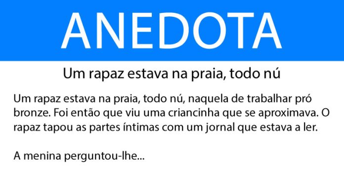 Anedota Um rapaz estava na praia, todo nú
