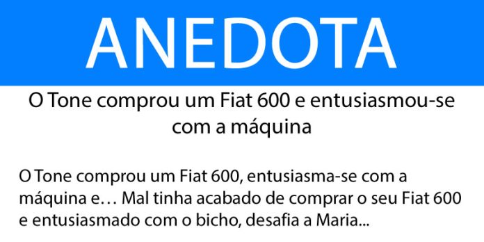 Anedota O Tone comprou um Fiat 600 e entusiasmou-se com a máquina