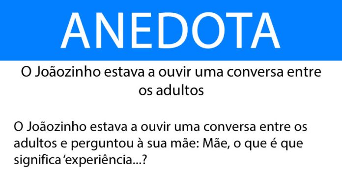 Anedota O Joãozinho estava a ouvir uma conversa entre os adultos